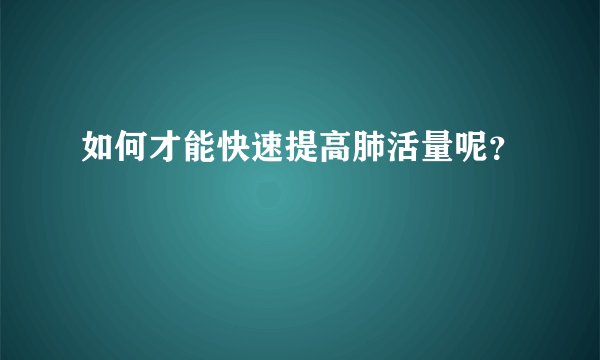如何才能快速提高肺活量呢？