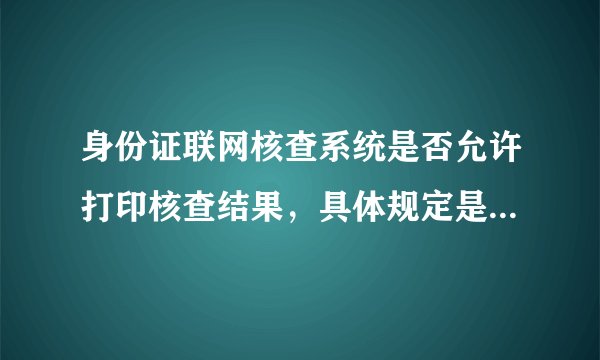 身份证联网核查系统是否允许打印核查结果，具体规定是哪个文件？