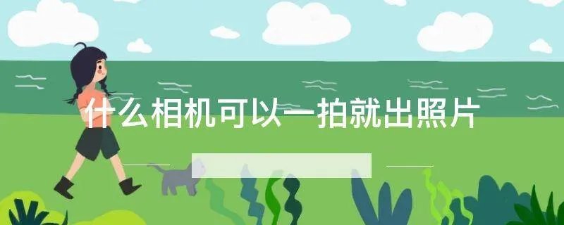 什么相机可以一拍就出照片