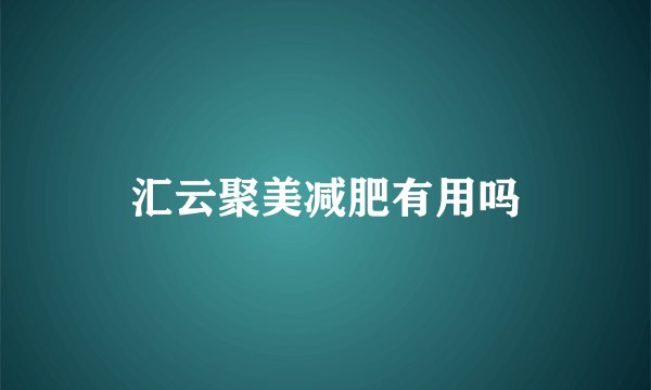 汇云聚美减肥有用吗