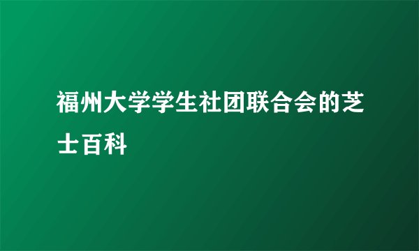 福州大学学生社团联合会的芝士百科