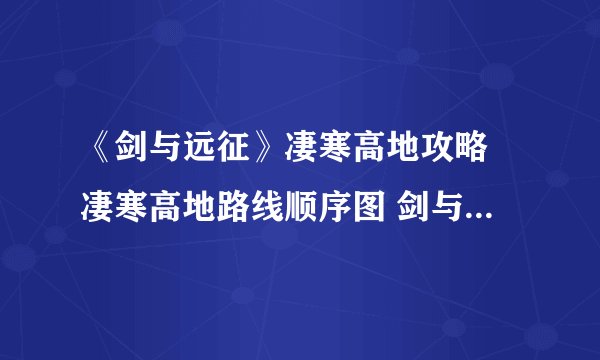 《剑与远征》凄寒高地攻略 凄寒高地路线顺序图 剑与远征凌寒高地