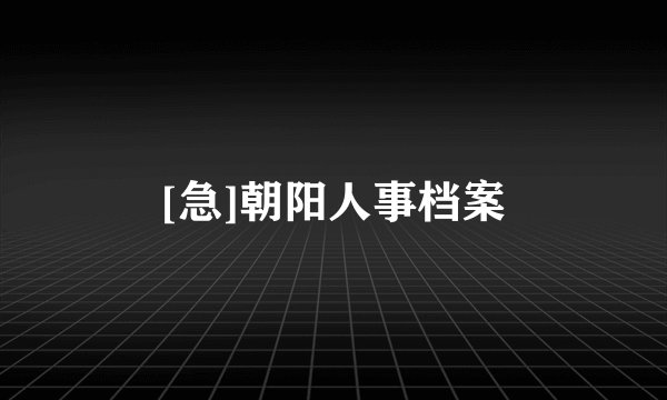 [急]朝阳人事档案
