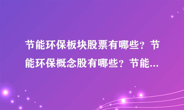 节能环保板块股票有哪些?节能环保概念股有哪些?节能环保龙头股?