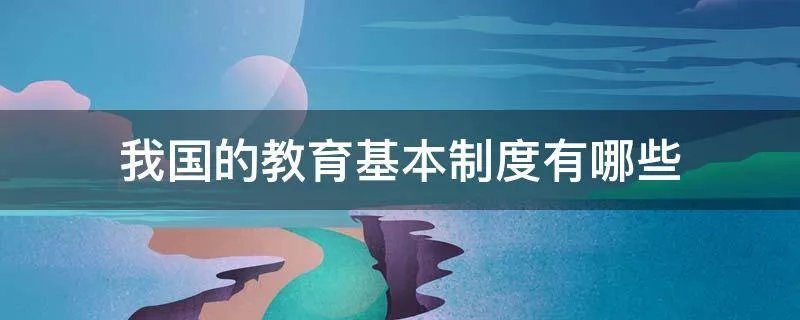 我国的教育基本制度有哪些