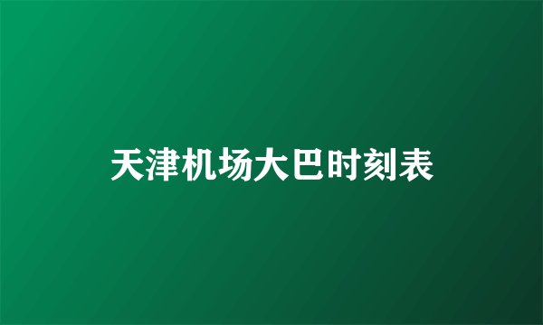 天津机场大巴时刻表