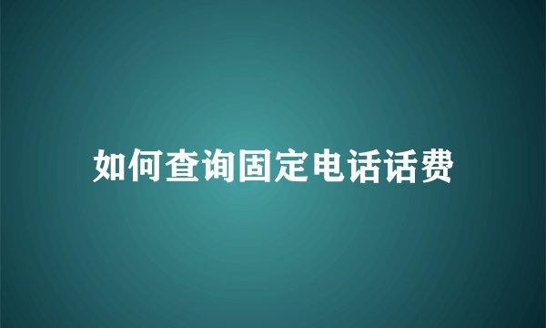 如何查询固定电话话费