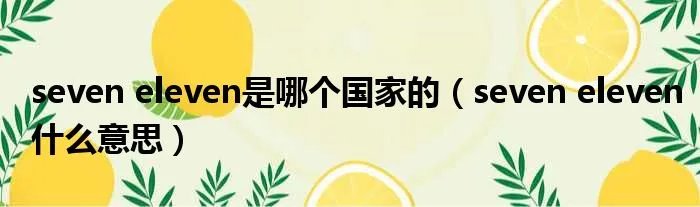 seven eleven是哪个国家的(seven eleven什么意思)