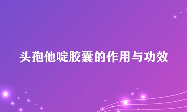 头孢他啶胶囊的作用与功效