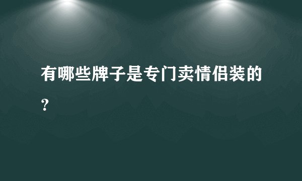 有哪些牌子是专门卖情侣装的？