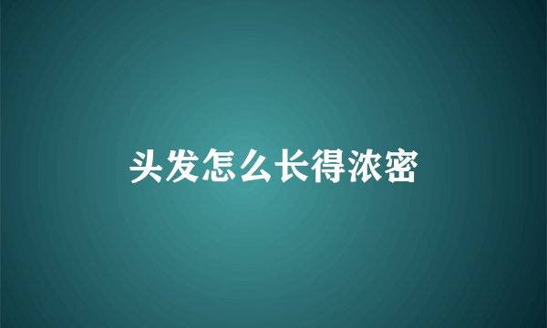 头发怎么长得浓密
