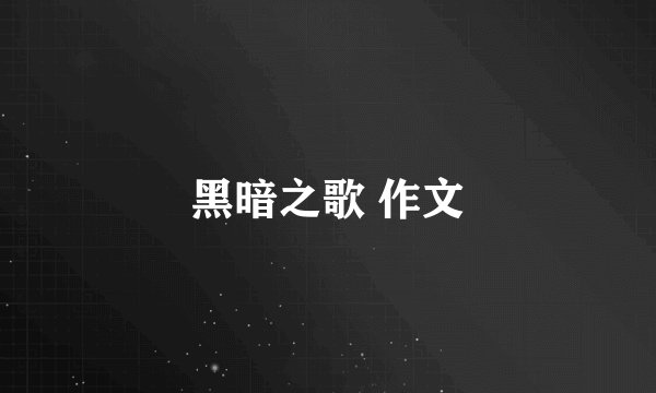 黑暗之歌 作文