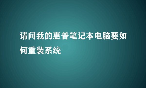 请问我的惠普笔记本电脑要如何重装系统
