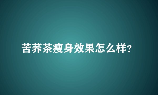 苦荞茶瘦身效果怎么样？