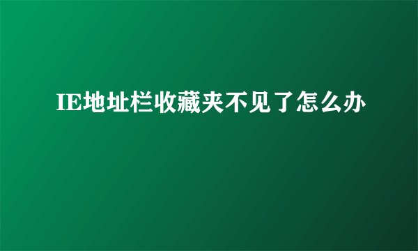 IE地址栏收藏夹不见了怎么办