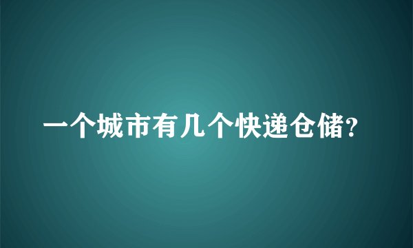 一个城市有几个快递仓储？