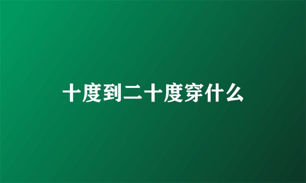 十度到二十度穿什么