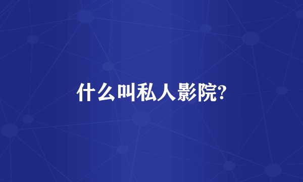 什么叫私人影院?