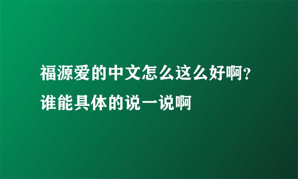 福源爱的中文怎么这么好啊?谁能具体的说一说啊