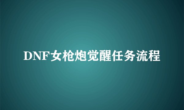 DNF女枪炮觉醒任务流程