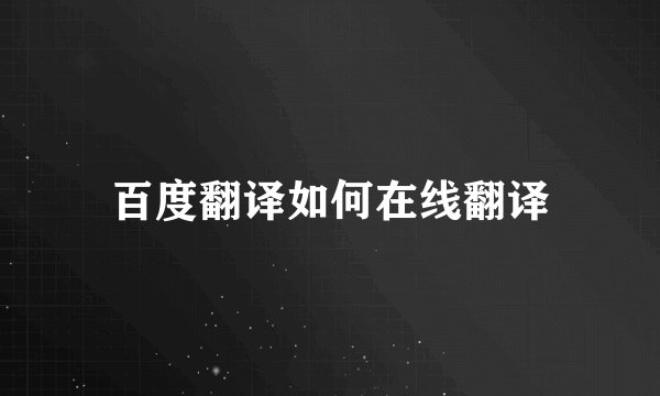 百度翻译如何在线翻译