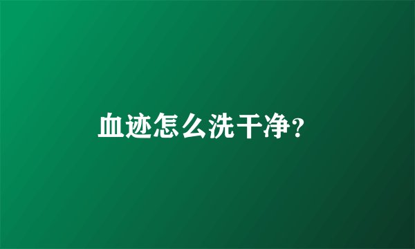 血迹怎么洗干净？