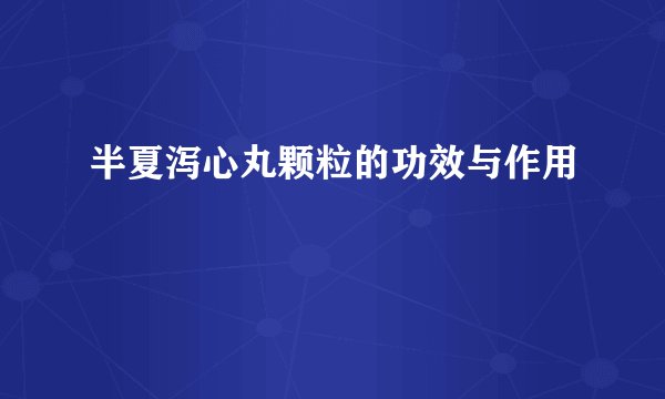 半夏泻心丸颗粒的功效与作用