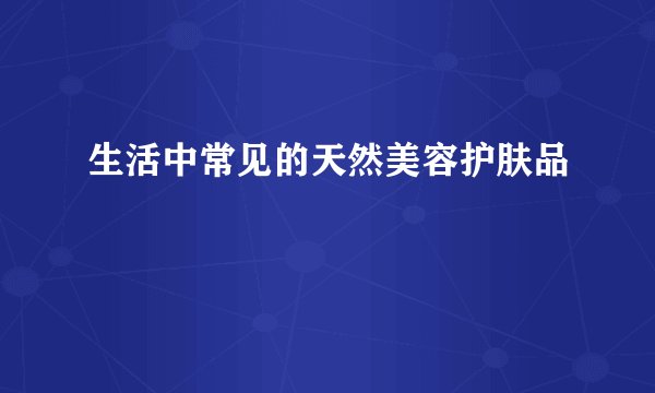 生活中常见的天然美容护肤品