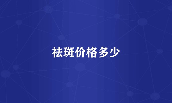 祛斑价格多少