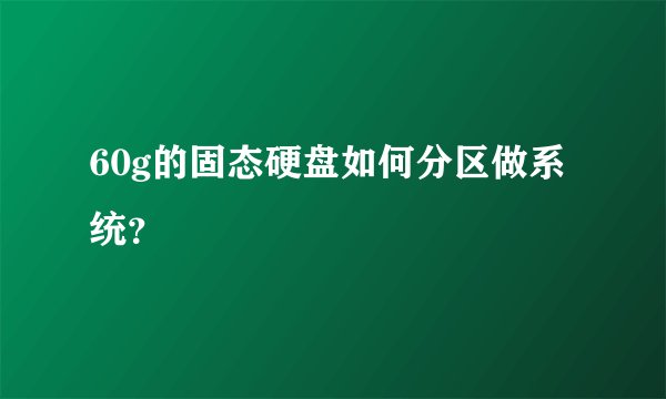 60g的固态硬盘如何分区做系统?