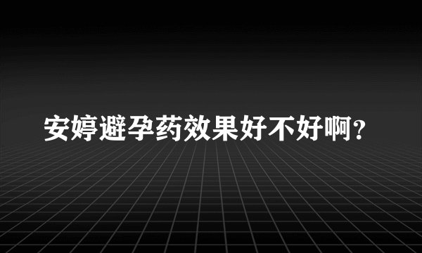 安婷避孕药效果好不好啊？