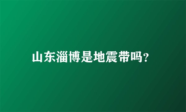 山东淄博是地震带吗？