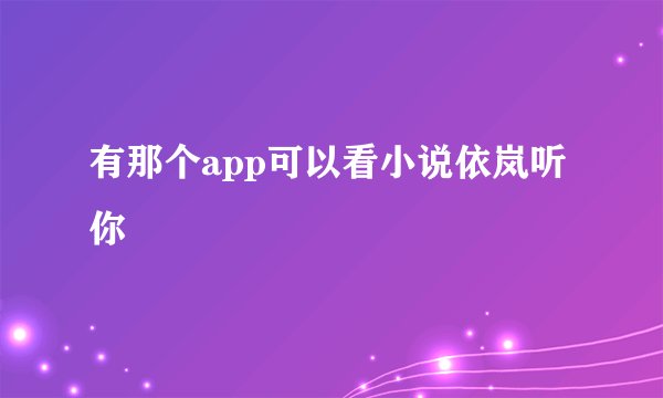 有那个app可以看小说依岚听你