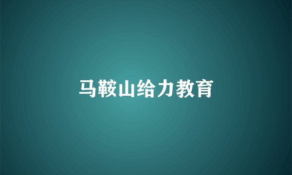 马鞍山给力教育