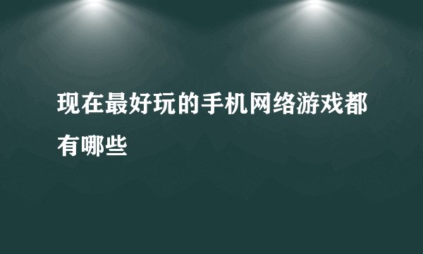 现在最好玩的手机网络游戏都有哪些