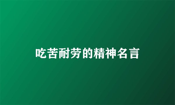 吃苦耐劳的精神名言