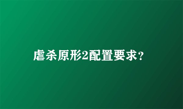虐杀原形2配置要求？
