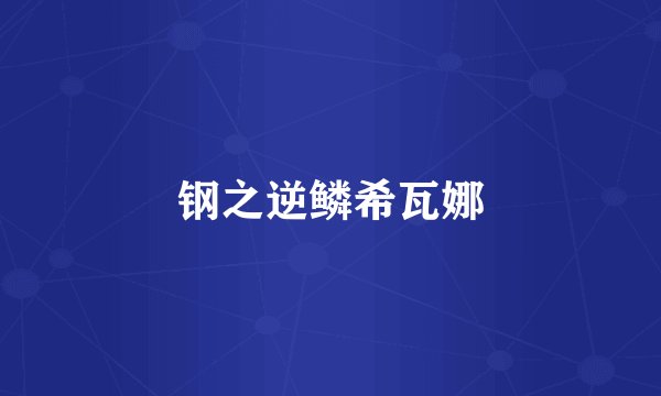 钢之逆鳞希瓦娜