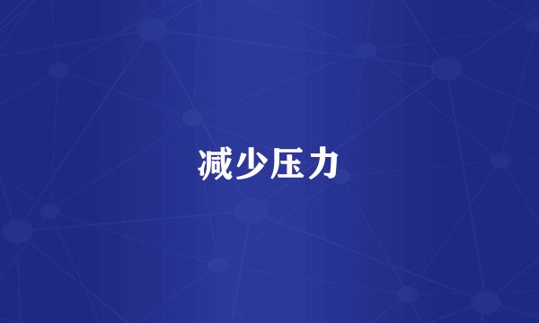 减少压力