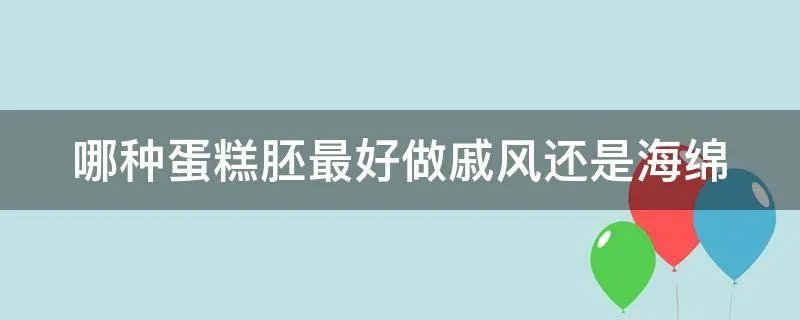 哪种蛋糕胚最好做戚风还是海绵