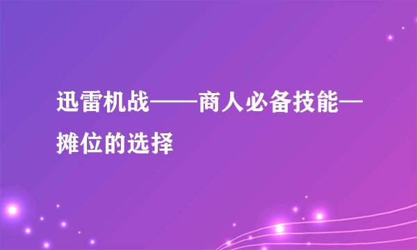 迅雷机战——商人必备技能—摊位的选择
