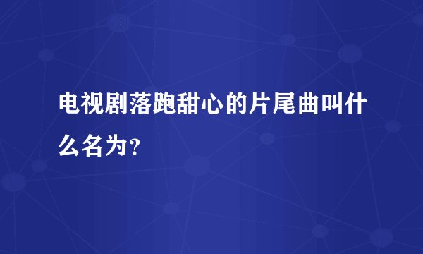 电视剧落跑甜心的片尾曲叫什么名为?