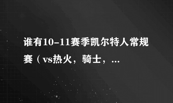 谁有10-11赛季凯尔特人常规赛（vs热火，骑士，尼克斯）的清晰视频？