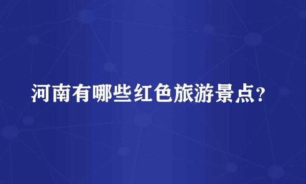 河南有哪些红色旅游景点？