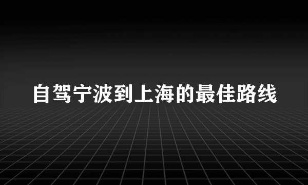 自驾宁波到上海的最佳路线