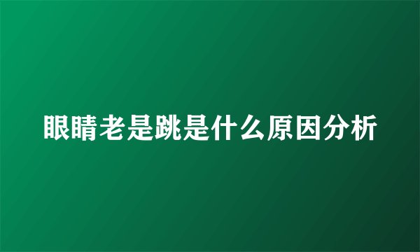 眼睛老是跳是什么原因分析