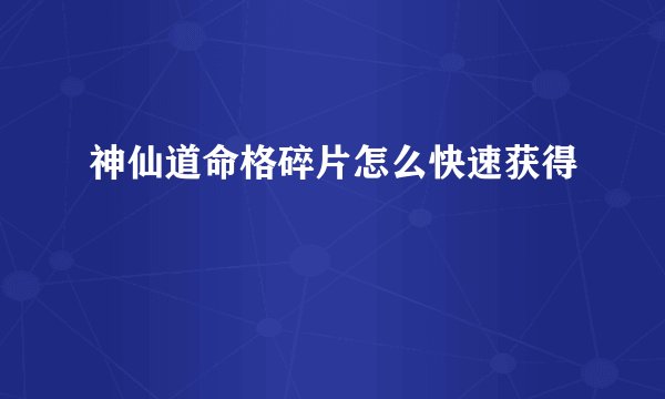 神仙道命格碎片怎么快速获得