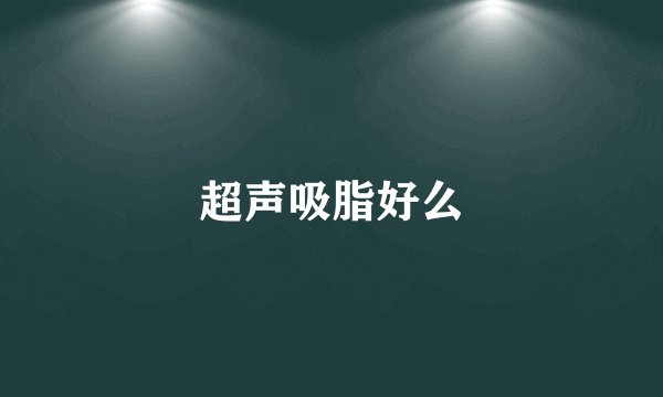 超声吸脂好么