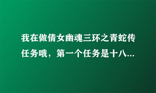 我在做倩女幽魂三环之青蛇传任务哦,第一个任务是十八铜人,求过?