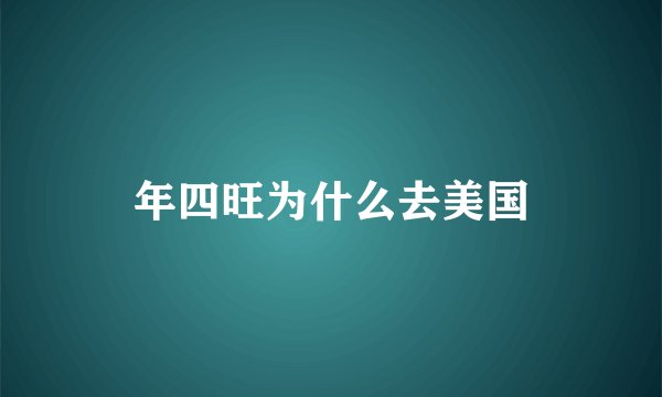 年四旺为什么去美国